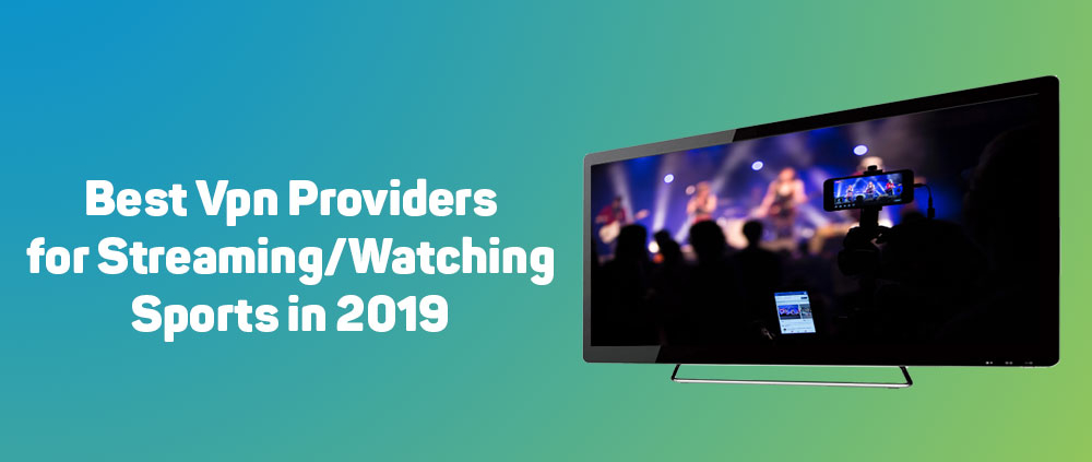Best Vpn Providers for Streaming/Watching Sports in 2019 1