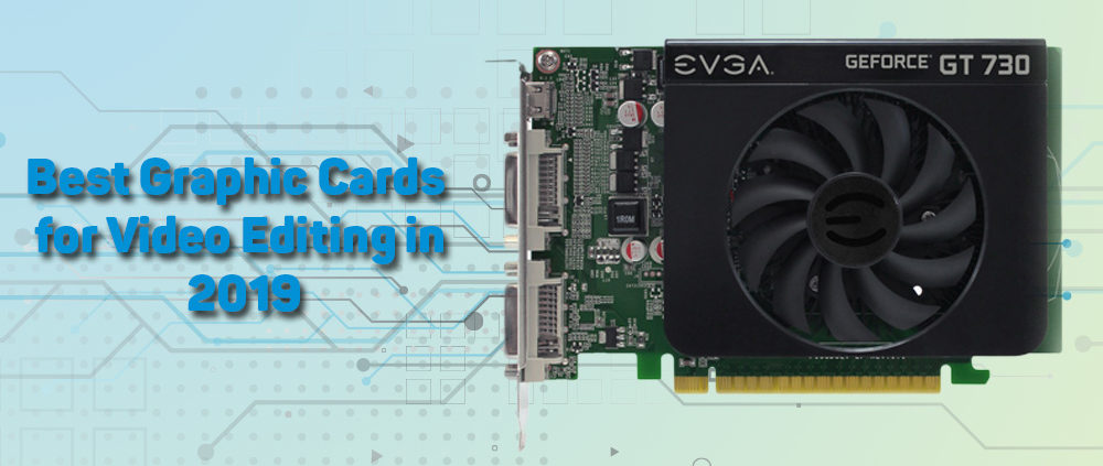 Best Graphic Cards for Video Editing in 2019 1