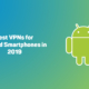 Best VPNs for Android Smartphones in 2019 21