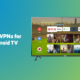 Best VPNs for Android TVs in 2023 5