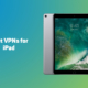 Best VPN for iPad in 2023 14